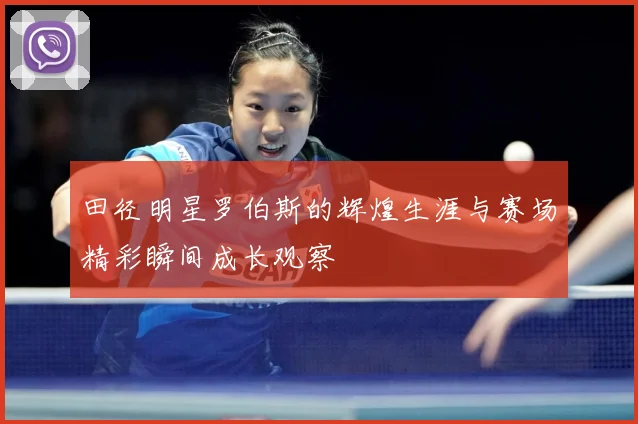 田径明星罗伯斯的辉煌生涯与赛场精彩瞬间成长观察