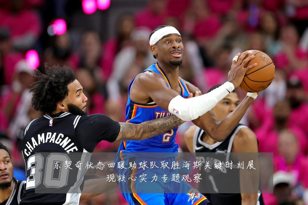 东契奇状态回暖助球队取胜海斯关键时刻展现核心实力专题观察