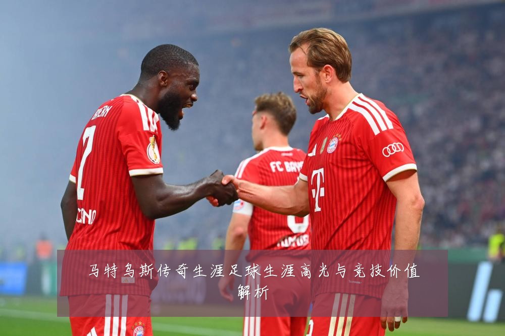 马特乌斯传奇生涯足球生涯高光与竞技价值解析