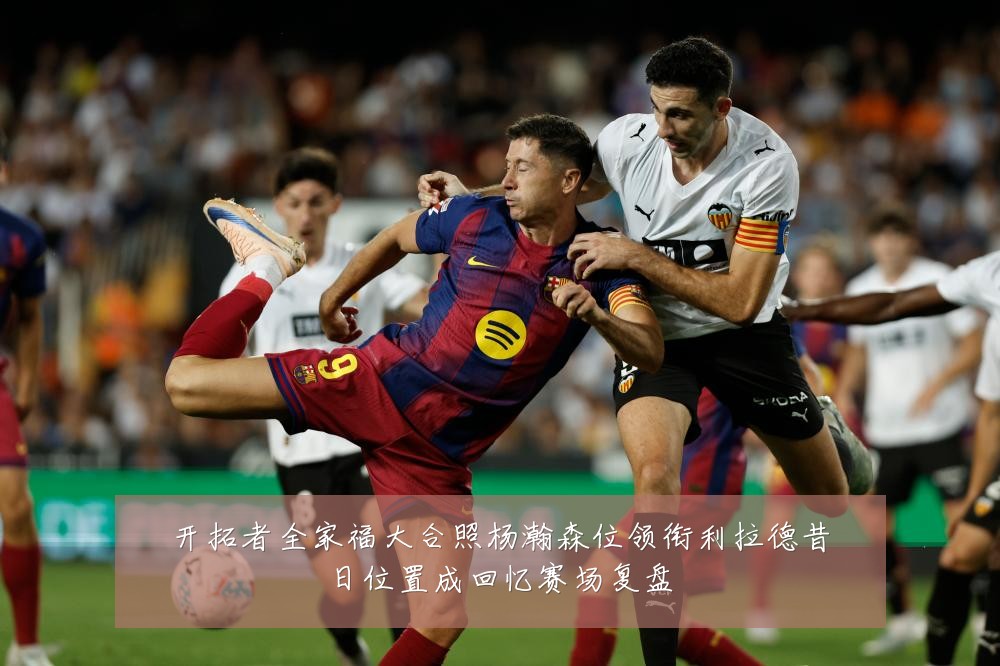 开拓者全家福大合照杨瀚森位领衔利拉德昔日位置成回忆赛场复盘